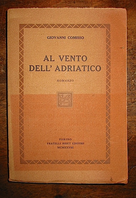 Giovanni Comisso Al vento dell'Adriatico. Romanzo 1928 Torino Fratelli Ribet editori